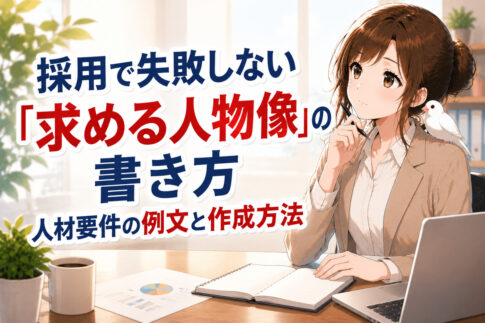 採用で失敗しない『求める人物像』の書き方｜人材要件の例文と作成方法