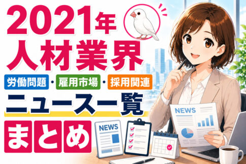 ２０２１年人材業界・労働問題・雇用市場・採用関連ニュース一覧まとめ