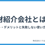 【完全版】人材紹介会社とは?メリット・デメリットと失敗しない使い方