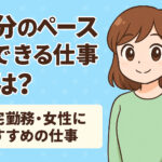自分のペースでできる仕事とは？在宅勤務・女性におすすめの仕事も紹介