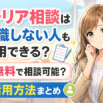 キャリア相談は転職しない人も利用できる？無料で相談可能？活用方法まとめ