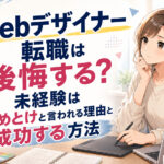 Webデザイナー転職は後悔する?未経験はやめとけと言われる理由と成功する方法
